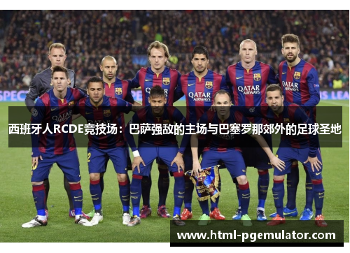 西班牙人RCDE竞技场：巴萨强敌的主场与巴塞罗那郊外的足球圣地