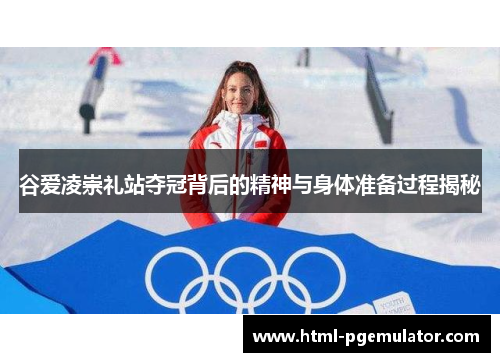 谷爱凌崇礼站夺冠背后的精神与身体准备过程揭秘